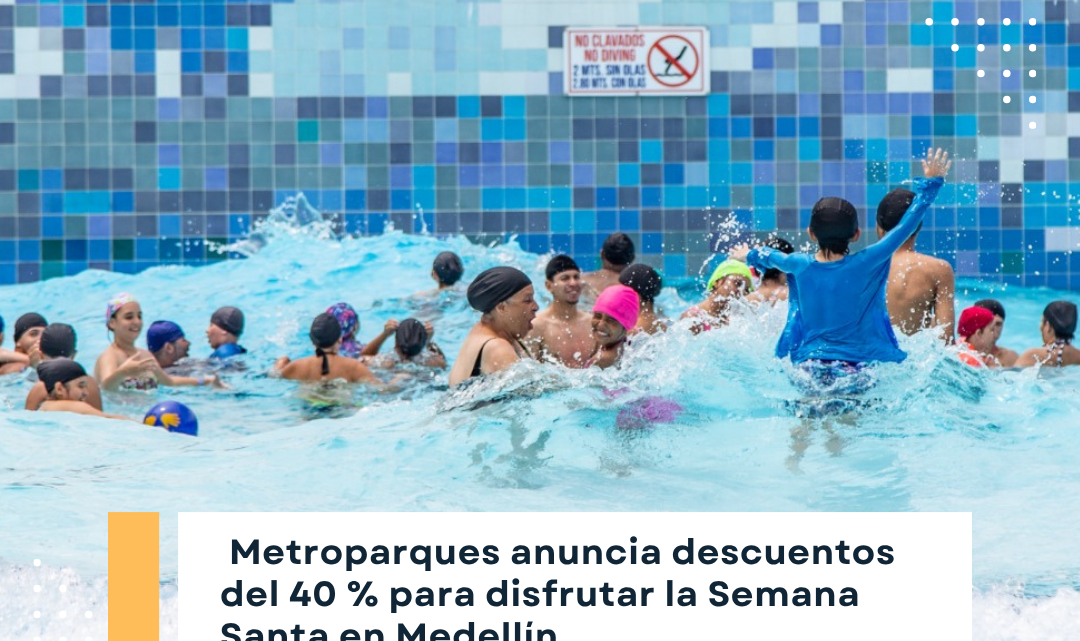 Descuentos 40% Semana Santa 2026 en Parque Norte y Aeroparque Medellín