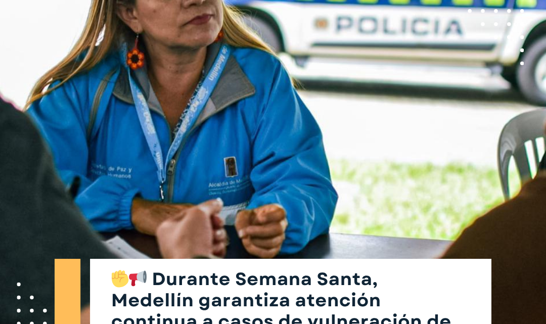 Medellín mantiene atención activa en Derechos Humanos durante Semana Santa