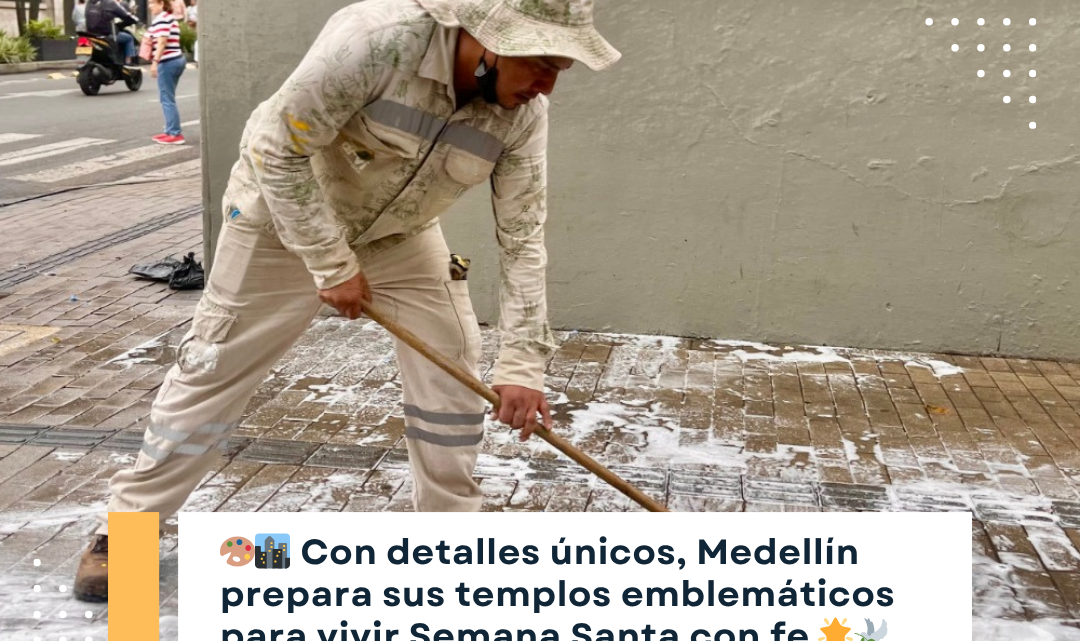 Medellín embellece 14 templos emblemáticos para la Semana Santa
