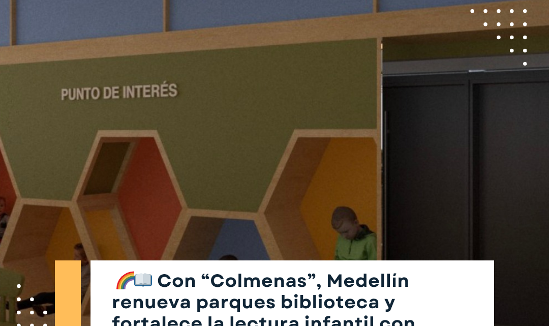 Colmenas: Medellín renueva salas de lectura infantil tras designación de la Unesco
