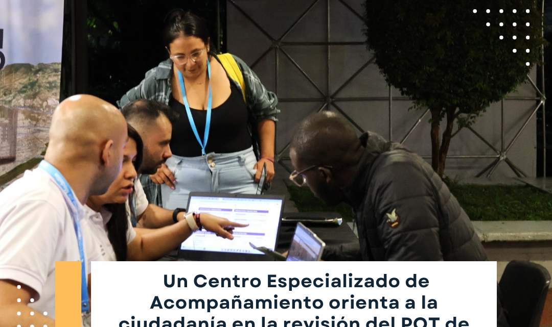 Un Centro Especializado de Acompañamiento orienta a la ciudadanía en la revisión del POT de Medellín